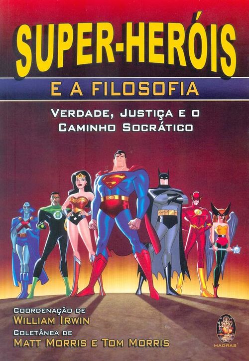 Super Heróis e a Filosofia - Verdade, Justiça e o Caminho Socrático