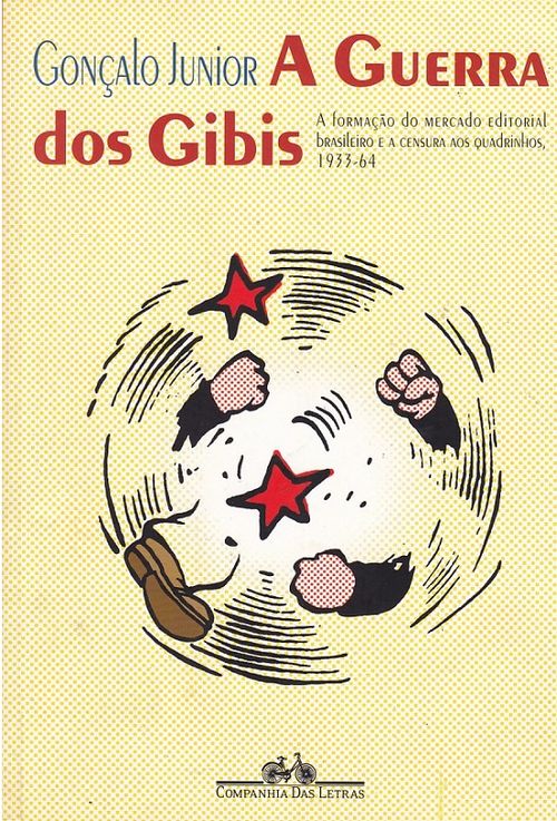 Guerra de Gibis - A Formação do Mercado Editorial Brasileiro e a Censura aos Quadrinhos (1933-64)