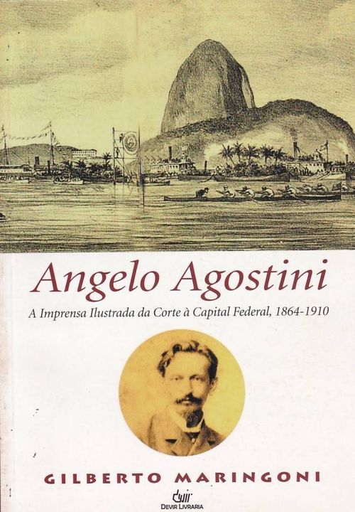 Angelo Agostini - A Imprensa Ilustrada da Corte à Capital Federal (1864-1910)